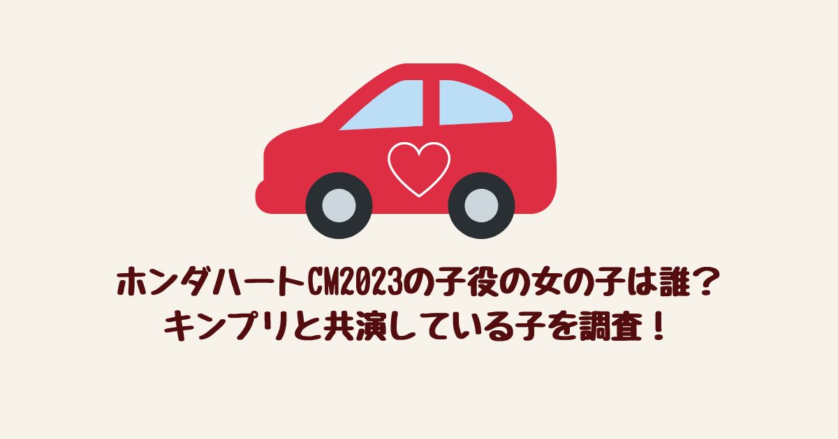 ホンダハートcm23の子役の女の子は誰 キンプリと共演している子を調査 リサーチ